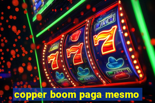 copper boom paga mesmo